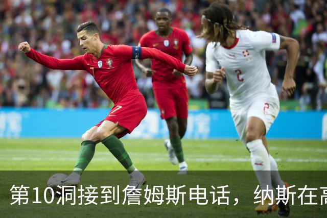 第10洞接到詹姆斯电话，纳斯在高尔夫球场完成招募